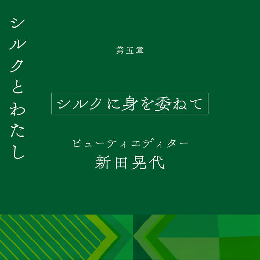【シルクとわたし】第五章 シルクに身を委ねて ビューティエディター 新田晃代