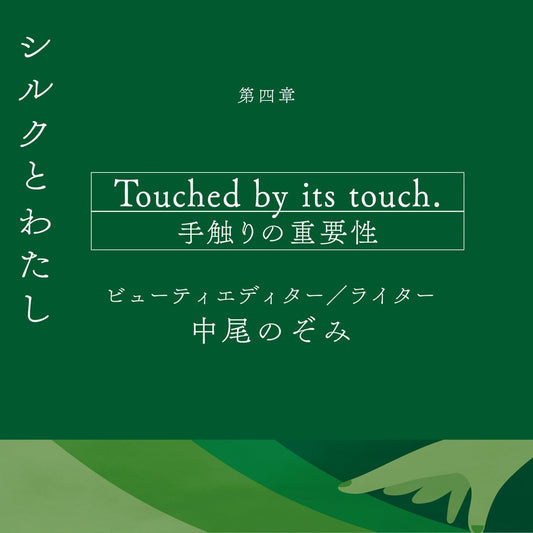 【シルクとわたし】第四章 Touched by its touch . 肌触りの良いものに包まれる幸せ　ビューティエディター／ライター 中尾のぞみ