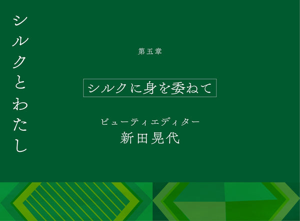 【シルクとわたし】第五章　シルクに身を委ねて　ビューティエディター 新田晃代