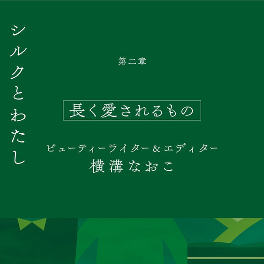 【シルクとわたし】第二章 長く愛されれるもの　ビューティーライター&エディター　横溝なおこ